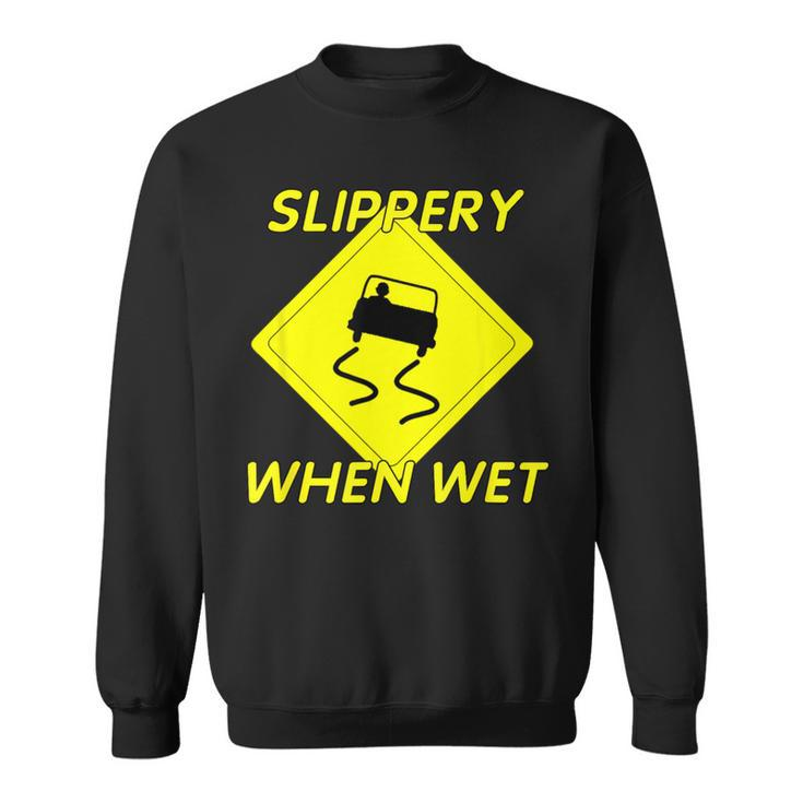 Fun Slippery When Wet With Slippery Caution Sign Sweatshirt