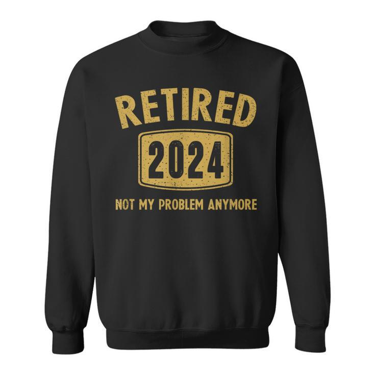 2024 Retirement Not My Problem Newly Retired Sweatshirt