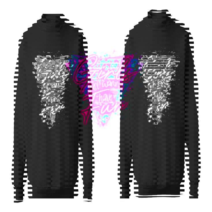 80'S Girls Just Wanna Have Fun 1980S Style Sweatshirt