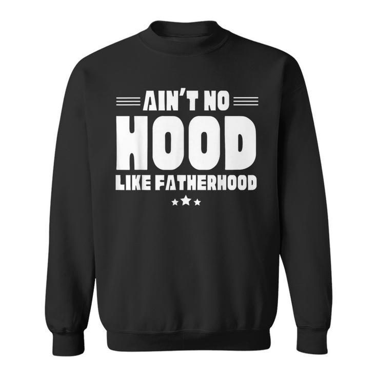 Aint No Hood Like Fatherhood Fathers Day Humor Sweatshirt
