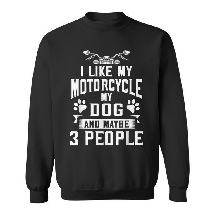 Biker I Like My Motorcycle Dog & Maybe 3 People Sweatshirt