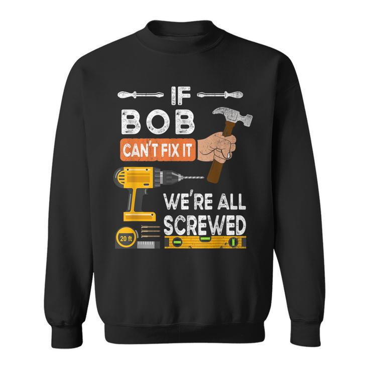 If Bob Can't Fix It No One Can Handyman Carpenter Sweatshirt