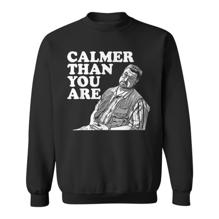 Calmer Than You Are For Men Women Sweatshirt