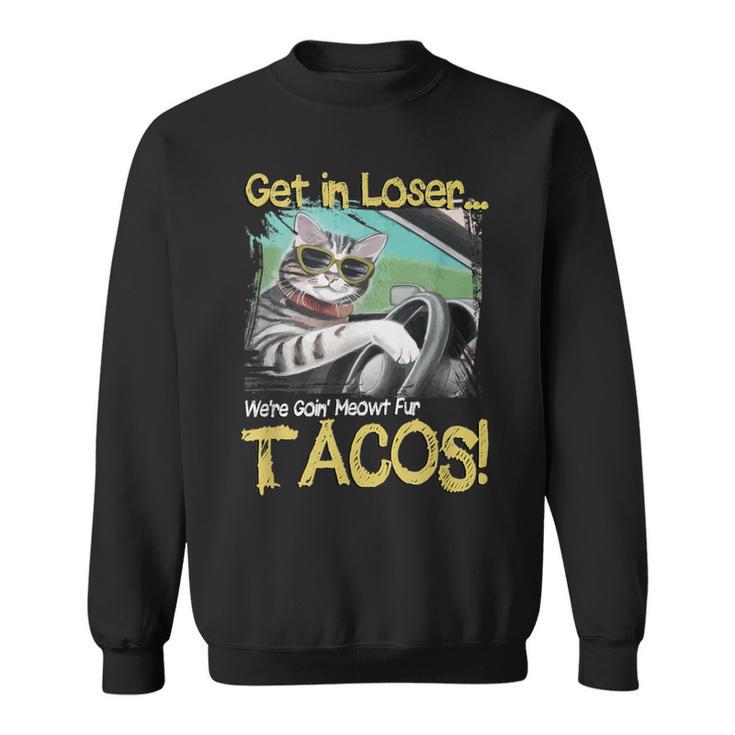 Cat Driving Get In Loser We're Going Meowt Fur Tacos Sweatshirt