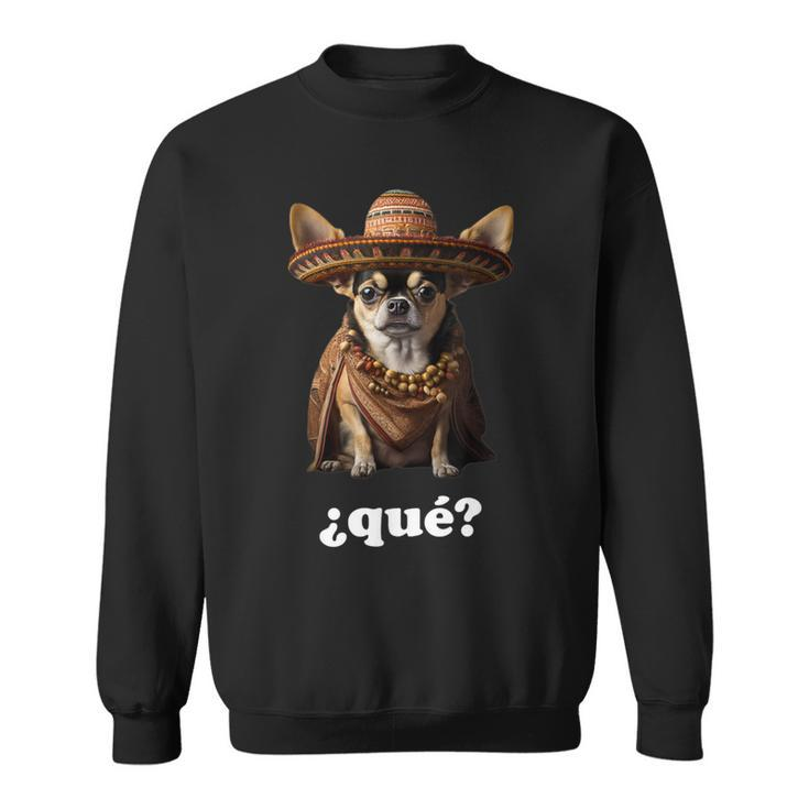 Chihuahua In Sombrero And Spanish – What ¿Qué Sweatshirt