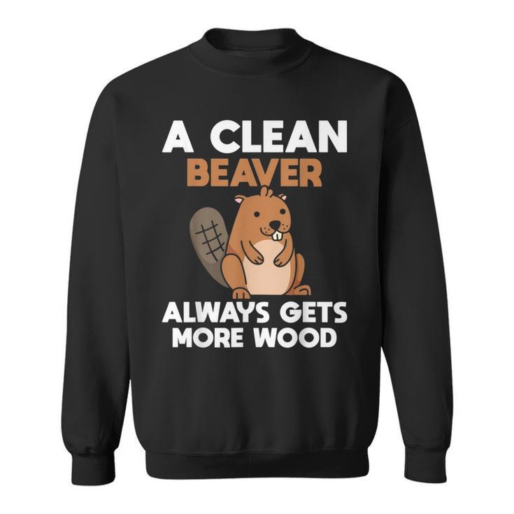 A Clean Beaver Always Gets More Wood Joke Sarcastic Sweatshirt