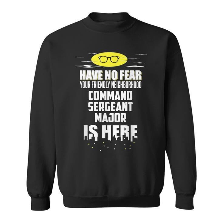 Command Sergeant Major Have No Fear I'm Here Sweatshirt