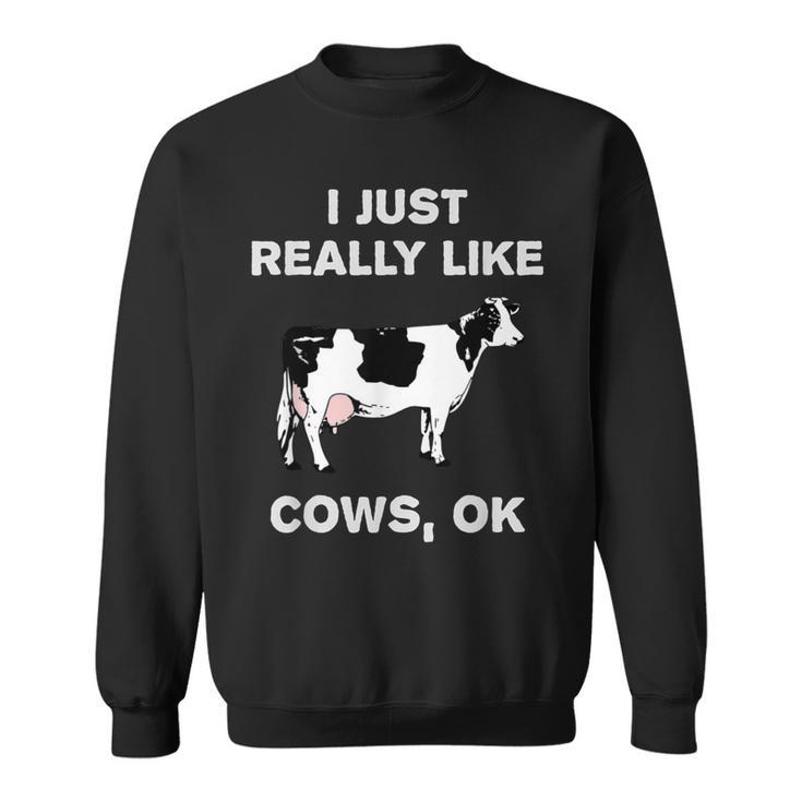 Cow Dairy Farm Humor I Just Really Like Cows Ok Sweatshirt