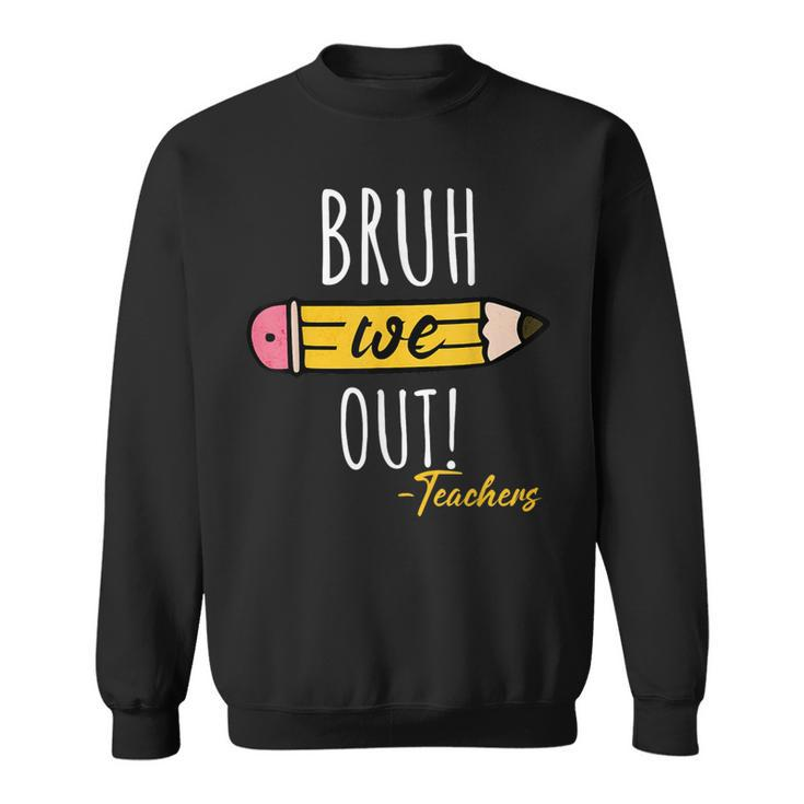 Cute End Of Year Bruh We Out Teachers Pencil Sweatshirt