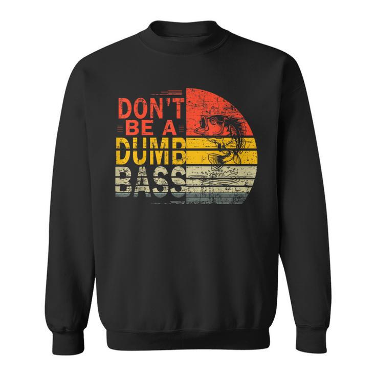 Dad Fishing For Dads Dont Be A Dumb Bass Dad Sweatshirt