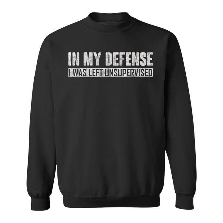 In My Defense I Was Left Unsupervised Sweatshirt