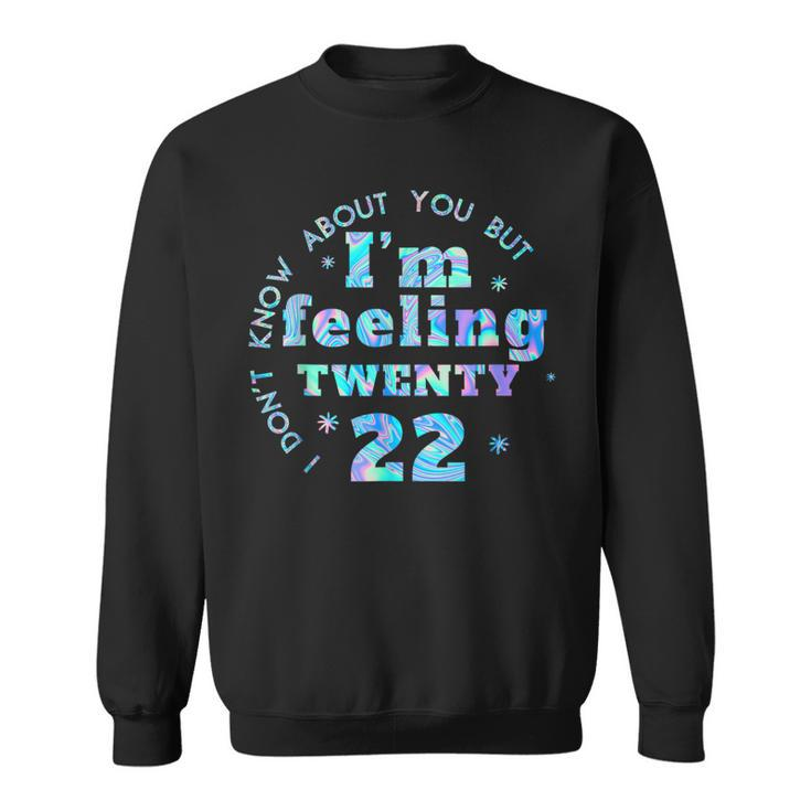 I Don't Know About You But I'm Feeling Twenty 22 Cool Sweatshirt
