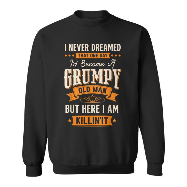 I Never Dreamed I'd Become A Grumpy Old Man For Men Sweatshirt