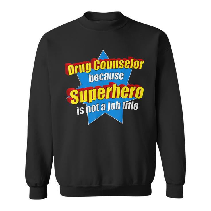 Drug Counselor Because Superhero Isnt A Job Title Sweatshirt