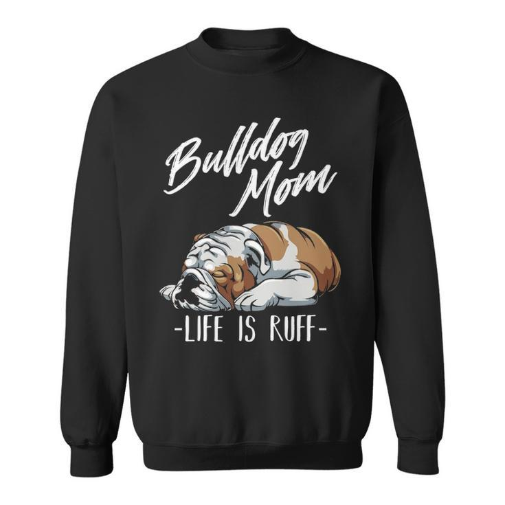 English Bulldog Apparel Bulldog Mom Life Is Ruff Sweatshirt