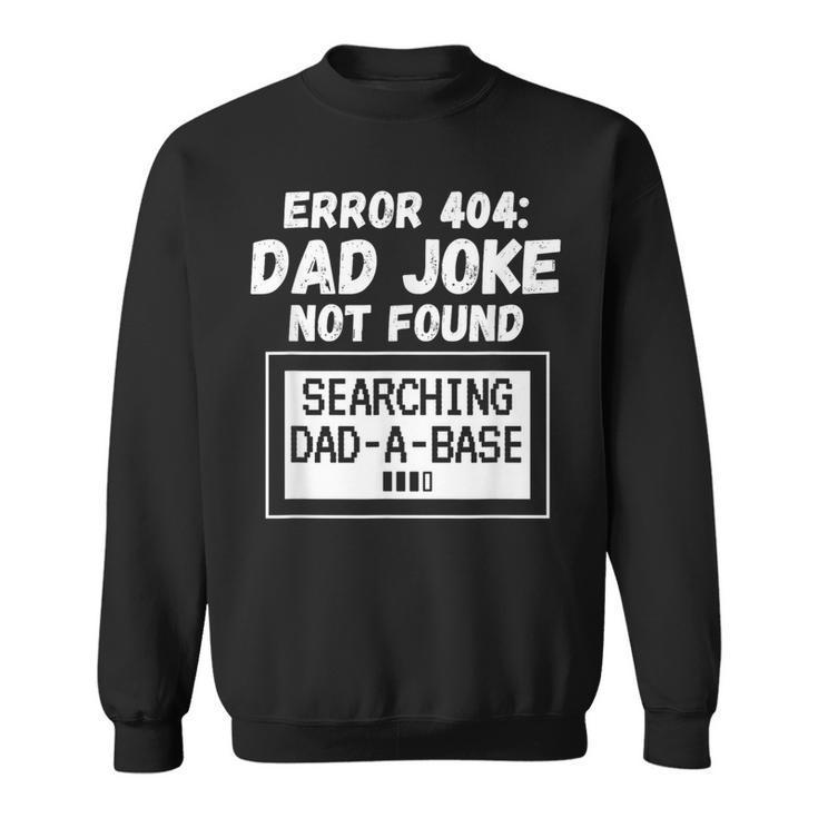 Error 404 Dad Joke Not Found Searching Dad-A-Base Sweatshirt