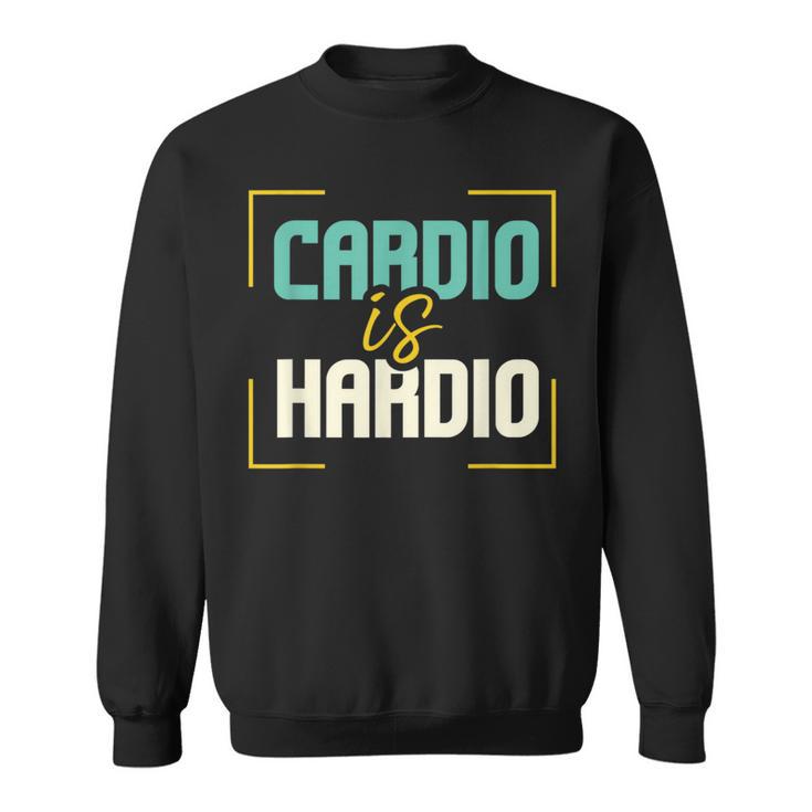 Exercise Quote I Jogging I Running I Cardio Is Hardio Sweatshirt