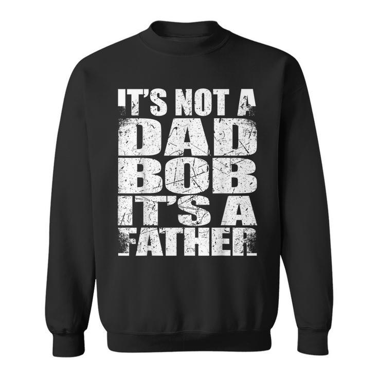 Father's Day Sarcasm It's Not A Dad Bod It's A Father Sweatshirt