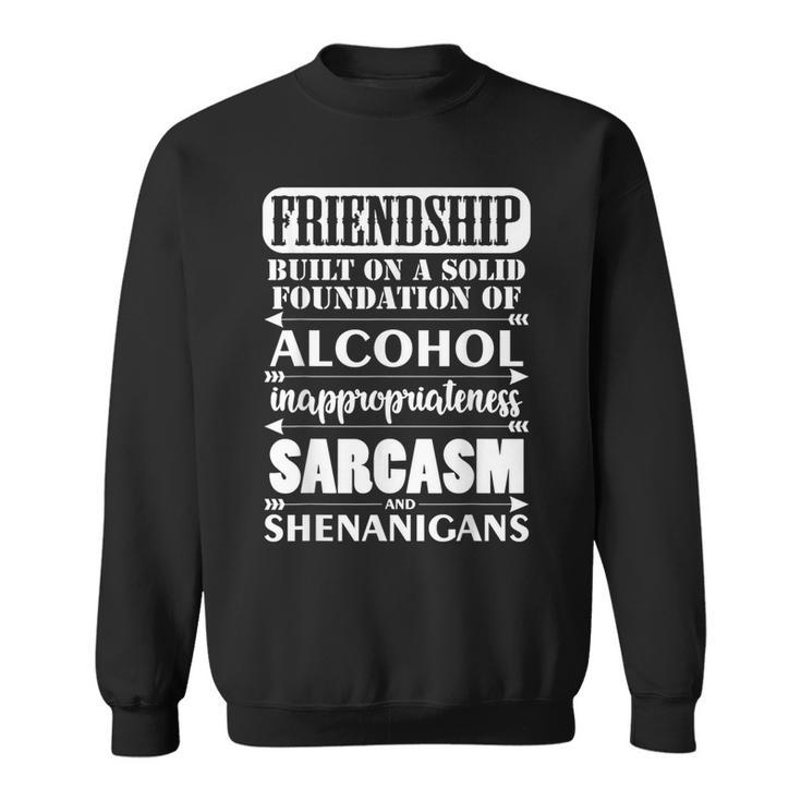 Friendship A Foundation Of Alcohol Sarcasm Shenanigans Sweatshirt