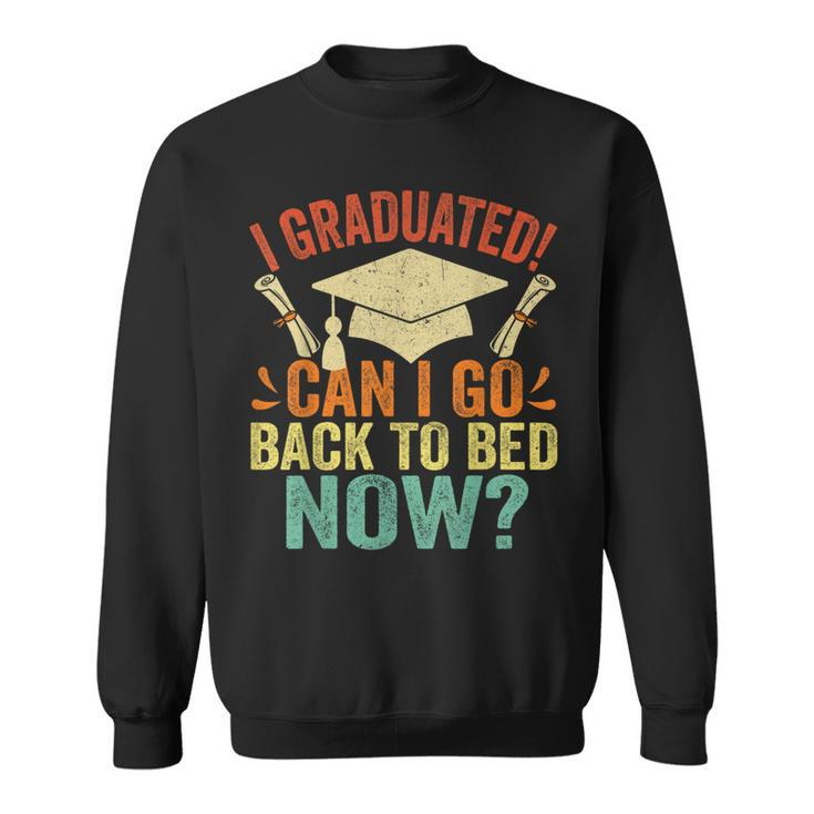 I Graduated Can I Go Back To Bed Now School Graduation Sweatshirt