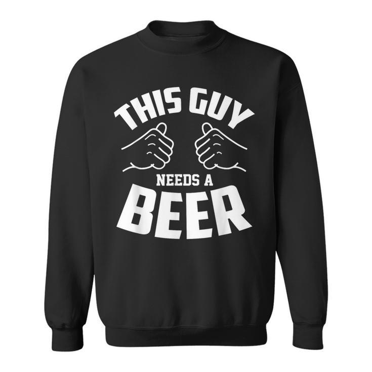 Guy Needs Beer Alcohol Lover Sweatshirt