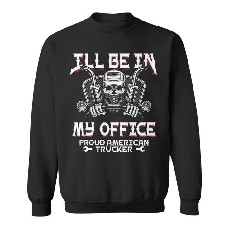 I'll Be In My Office Truck Driver Trucker Diesel Semi Sweatshirt