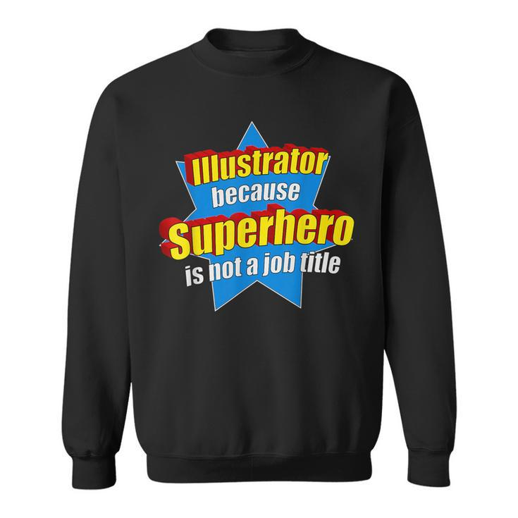 Illustrator Because Superhero Isn't A Job Title Sweatshirt