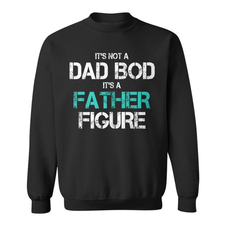 Its Not A Dad Bod Its A Father Figure Fun Husband Mens Sweatshirt