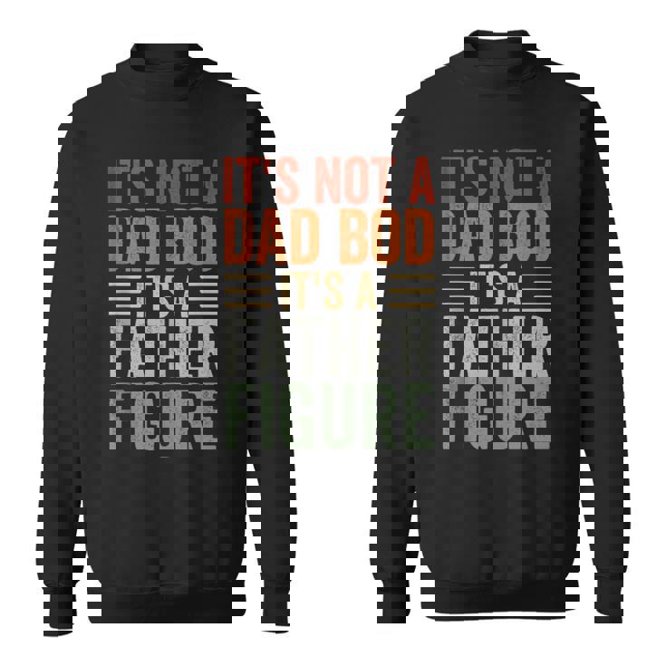 It's Not A Dad Bod It's A Father Figure Dad Sweatshirt