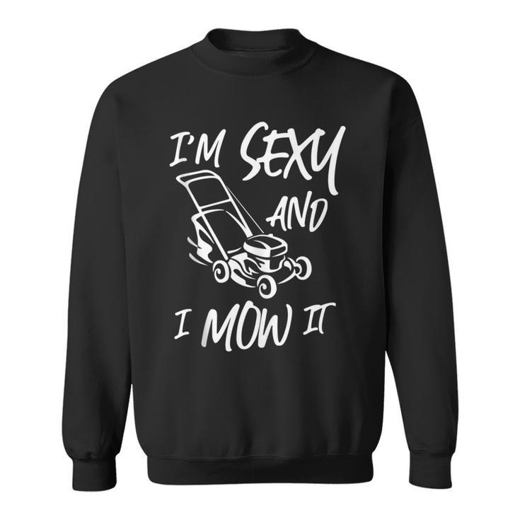Lawn Mowing I'm Sexy And I Mow It Sweatshirt