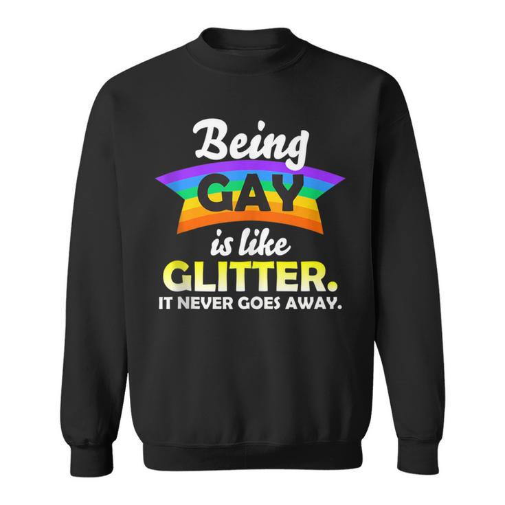 Lgbtq Being Gay Is Like Glitter It Never Goes Away Sweatshirt