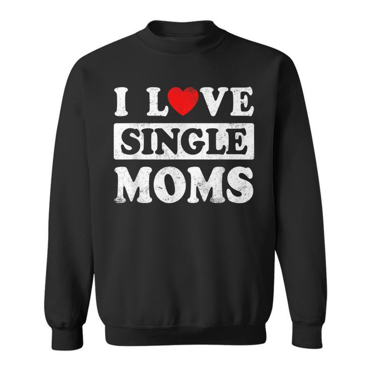I Love Single Moms Valentines Day I Heart Single Moms Sweatshirt