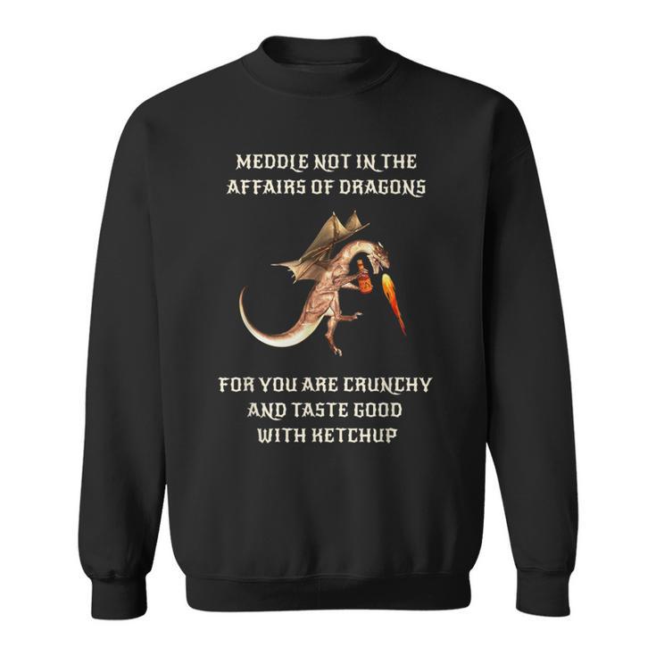 Meddle Not In The Affairs Of Dragons Sweatshirt