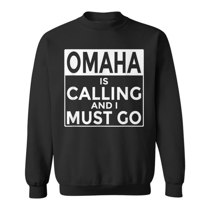 NebraskaOmaha Is Calling And I Must Go Sweatshirt
