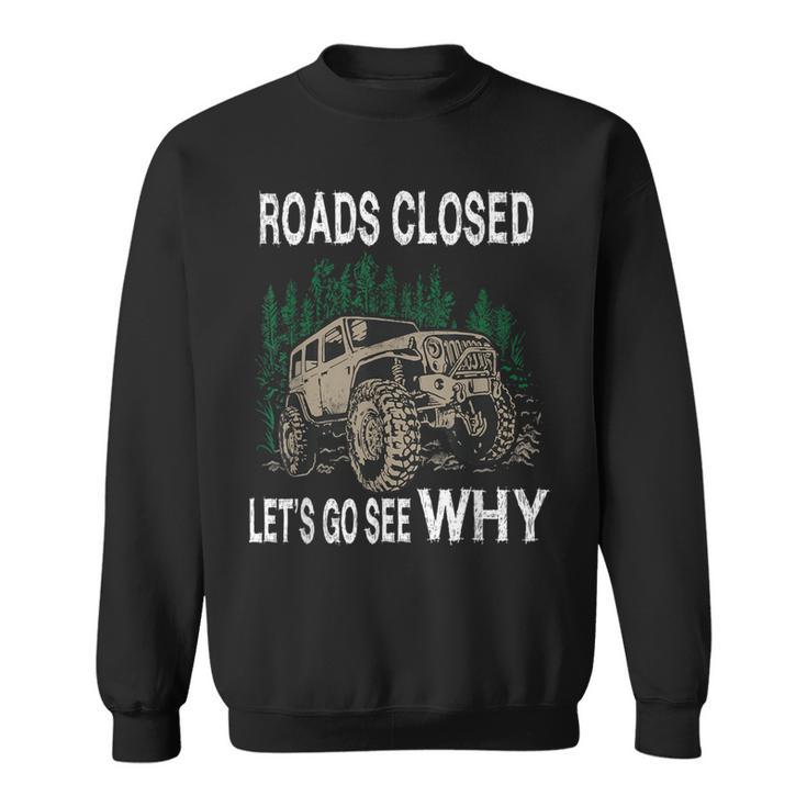 Offroad Truck 4X4 Roads Closed Let's Go See Why Sweatshirt