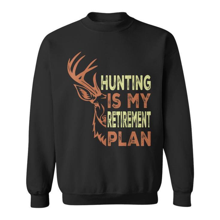 Retirement For Hunting Is My Retirement Plan Sweatshirt