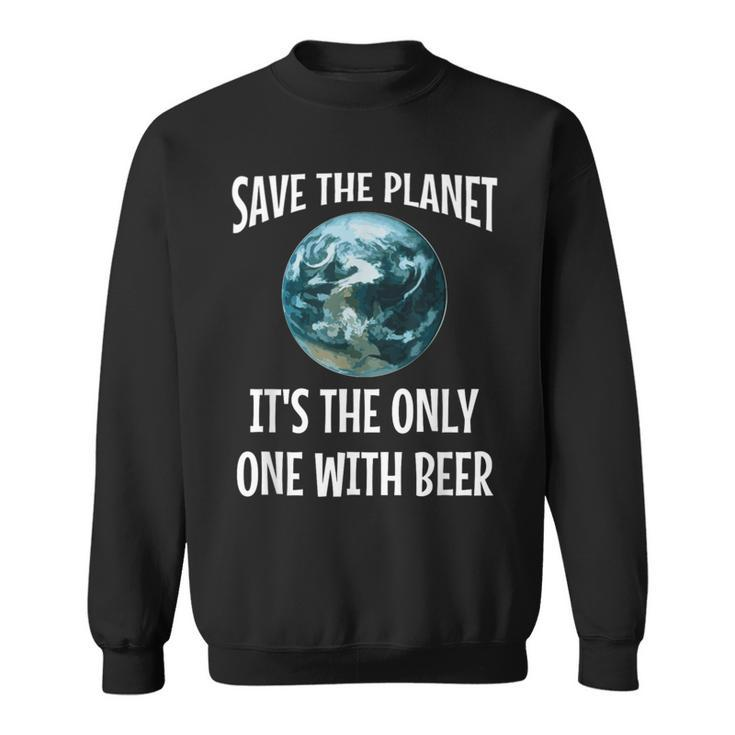 Save The Planet It's The Only One With Beer Sweatshirt