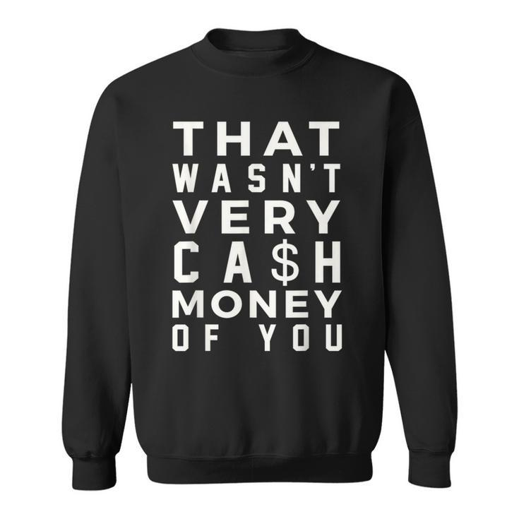 Saying That Wasn’T Very Cash Money Of You Sweatshirt