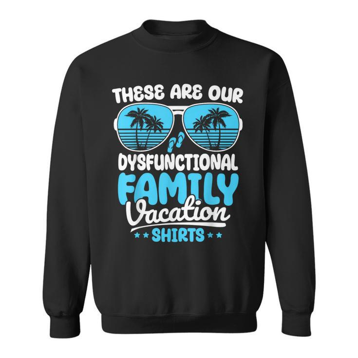 These Are Our Dysfunctional Family Vacation Group Sweatshirt