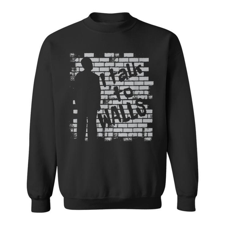 I Talk To Walls T For Debaters Sweatshirt