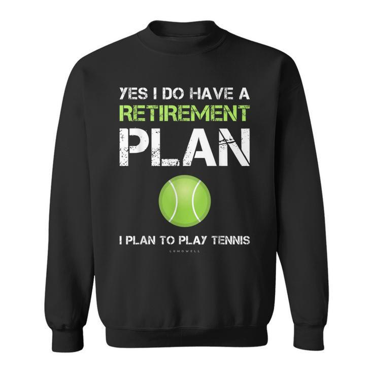 Tennis Yes I Have A Retirement Plan Play Tennis Sweatshirt