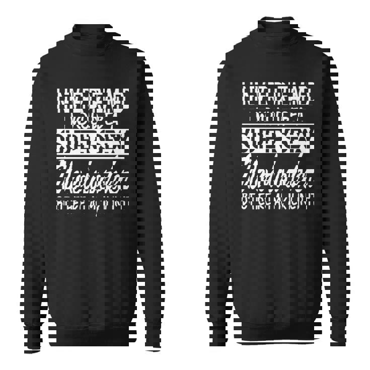 Woodworking Never Dreamed Super Sexy Woodworker Sweatshirt
