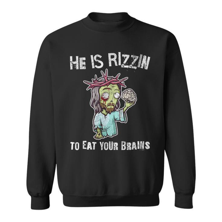 Zombie Jesus He Is Risen Easter Rizzin Eat Your Brains Sweatshirt
