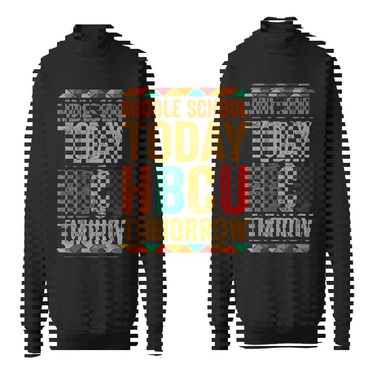 Future Hbcu College Alumni Middle School Today Hbcu Tomorrow Sweatshirt