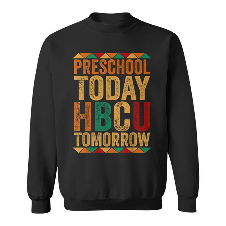 Future Hbcu College Student Preschool Today Hbcu Tomorrow Sweatshirt
