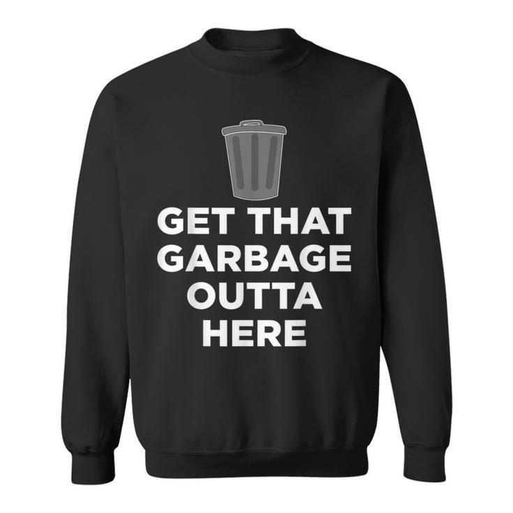 Get That Garbage Outta Here Waste Disposal Dumpster Sweatshirt