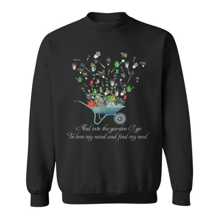 And Into The Garden I Go To Lose My Mind Gardening Sweatshirt