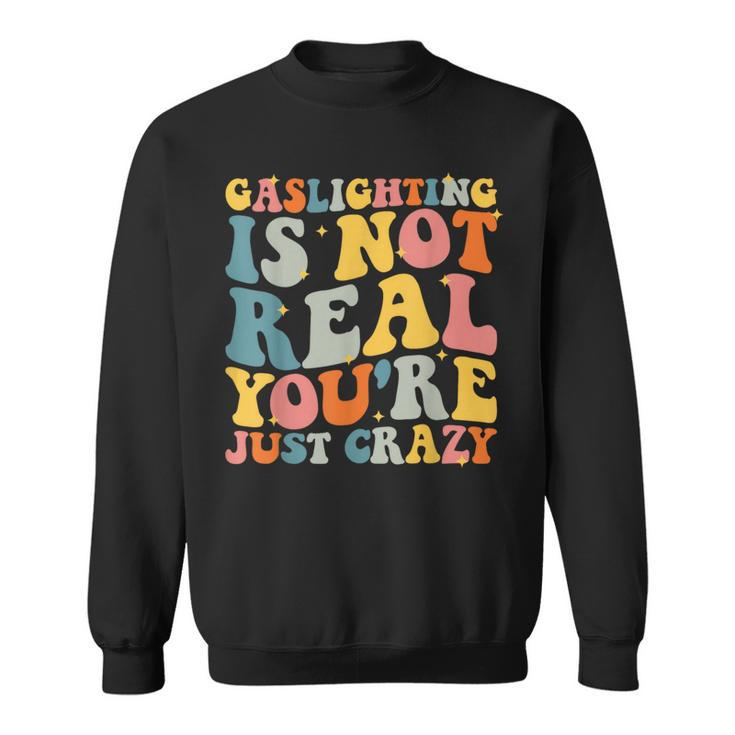 Gaslighting Is Not Real You're Just Crazy Retro Groovy Sweatshirt