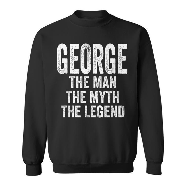 George The Man The Myth The Legend First Name George Sweatshirt