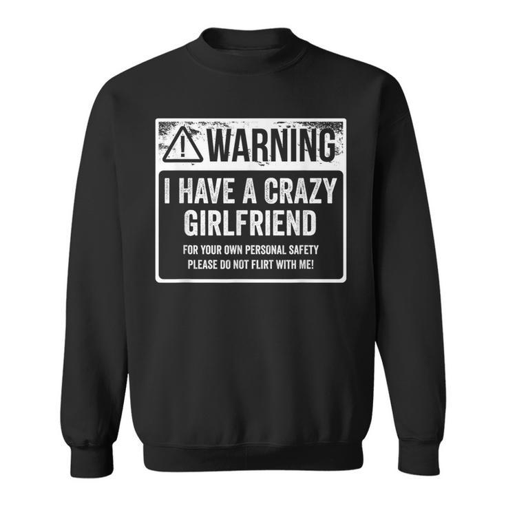 My Gf Is Crazy Warning I Have A Crazy Girlfriend Sweatshirt